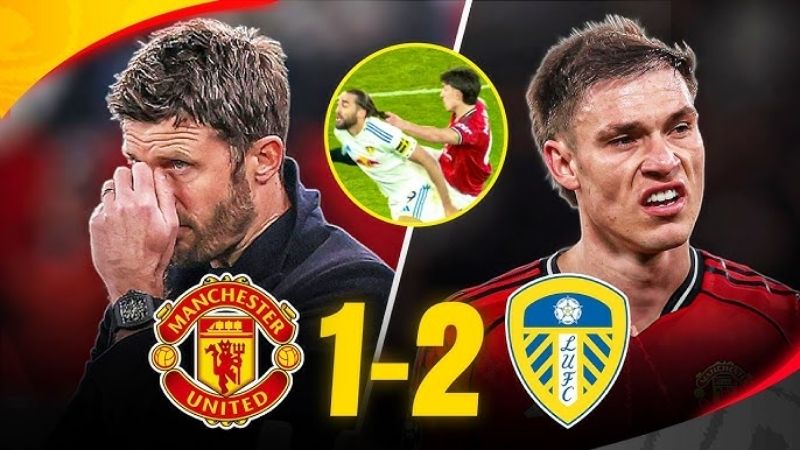 Man United vs Leeds 1-2: Cú sốc lịch sử tại Old Trafford